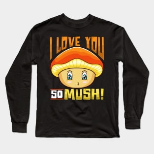 Cute & Funny I Love You So Mush! Mushroom Pun Long Sleeve T-Shirt